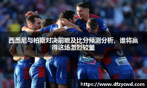 西悉尼与柏斯对决前瞻及比分预测分析，谁将赢得这场激烈较量