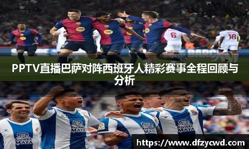 PPTV直播巴萨对阵西班牙人精彩赛事全程回顾与分析